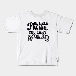 Retired Nurse You Can't Scare Me Kids T-Shirt